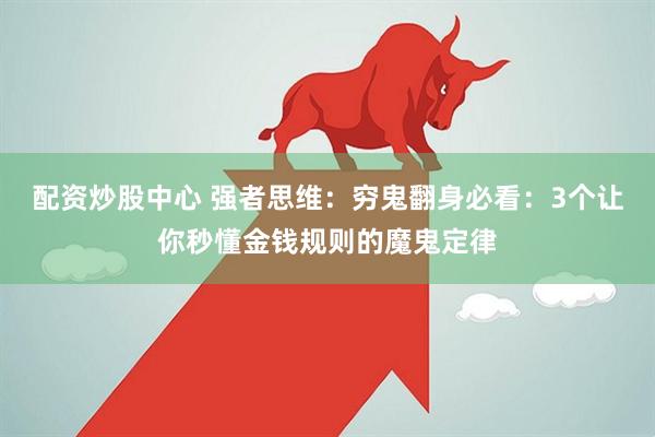 配资炒股中心 强者思维：穷鬼翻身必看：3个让你秒懂金钱规则的魔鬼定律